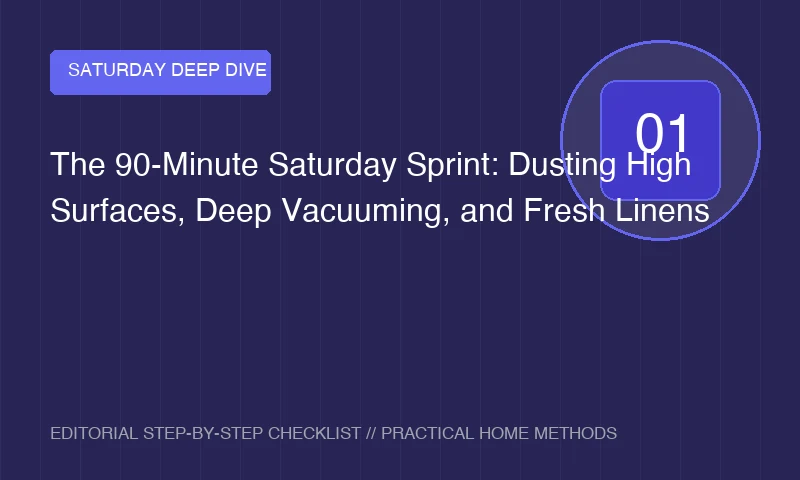 The 90-Minute Saturday Sprint: Dusting High Surfaces, Deep Vacuuming, and Fresh Linens